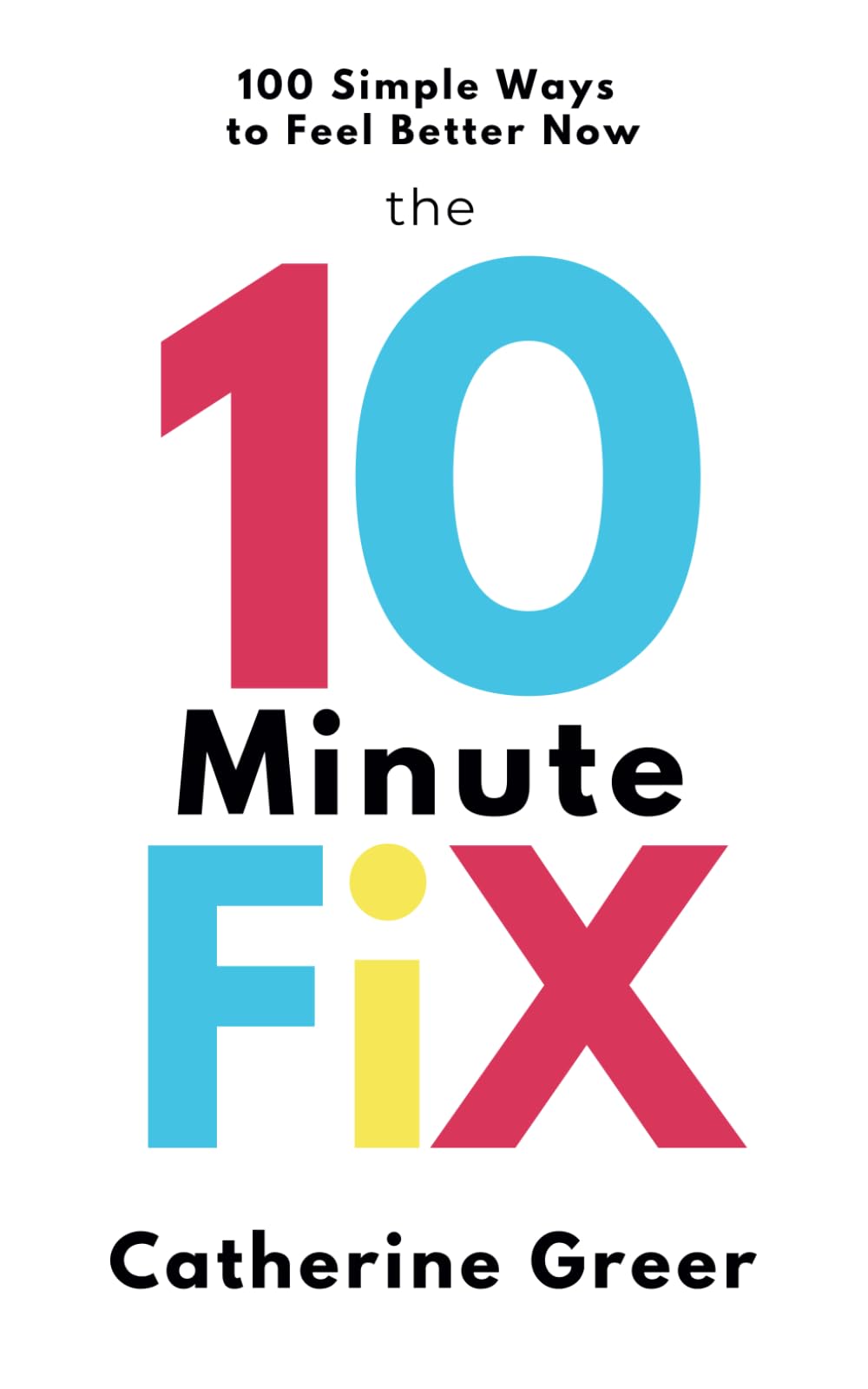 The 10 Minute Fix: 100 simple ways to feel better now
