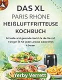  DAS XL PARIS RHONE HEIßLUFTFRITTEUSE KOCHBUCH: Schnelle und gesunde Gerichte die Sie mit weniger Öl für jeden Anlass zubereiten können