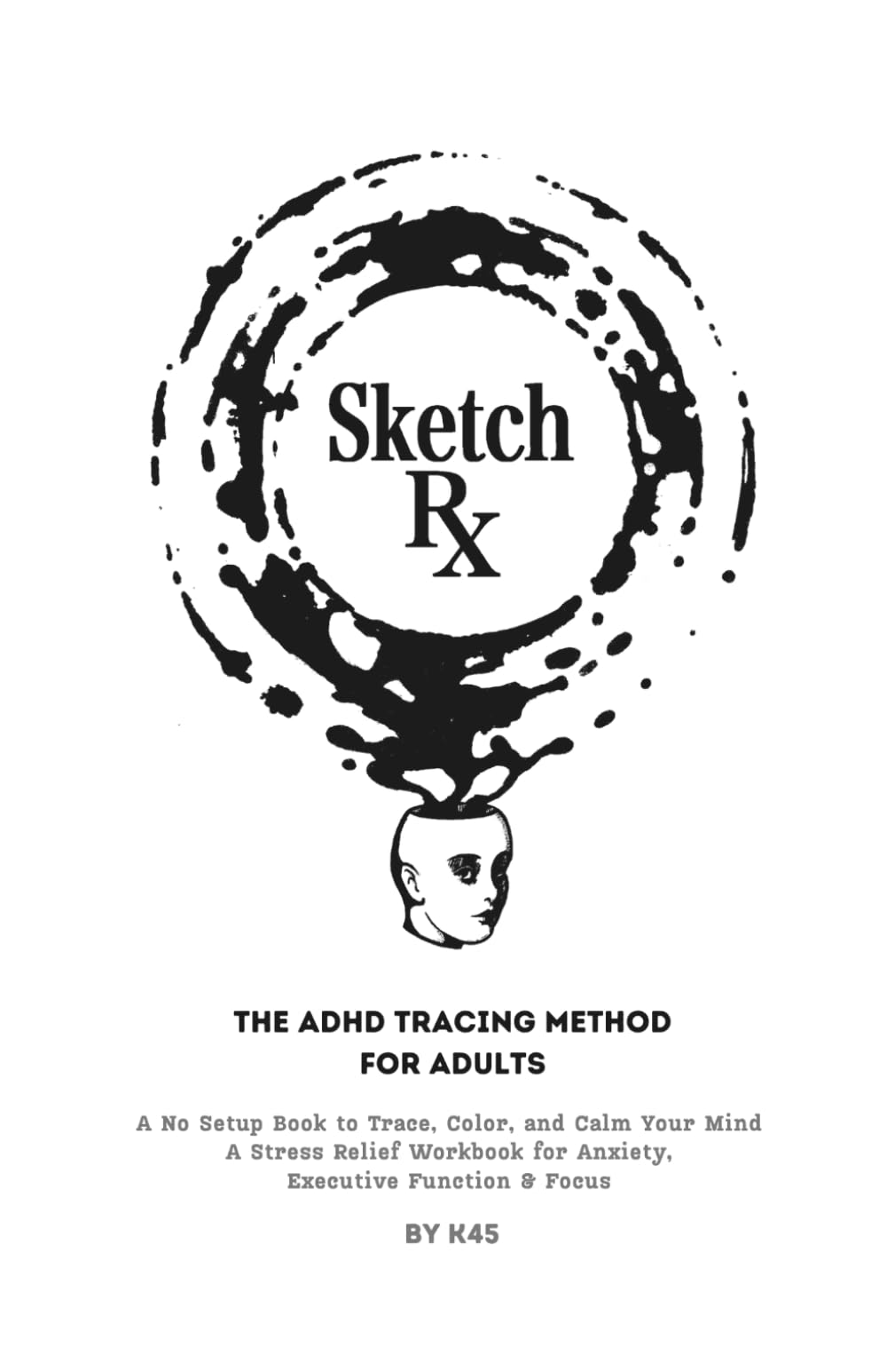 Sketch Rx The ADHD Tracing Method For Adults: No Setup Book to Trace, Color, and Calm Your Mind, A Stress Relief Workbook for Anxiety, Executive Function & Focus