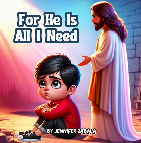 For He Is All I Need: A Heartwarming Faith-Based Story About Hope, Prayer, and Jesus’ Unconditional Love!