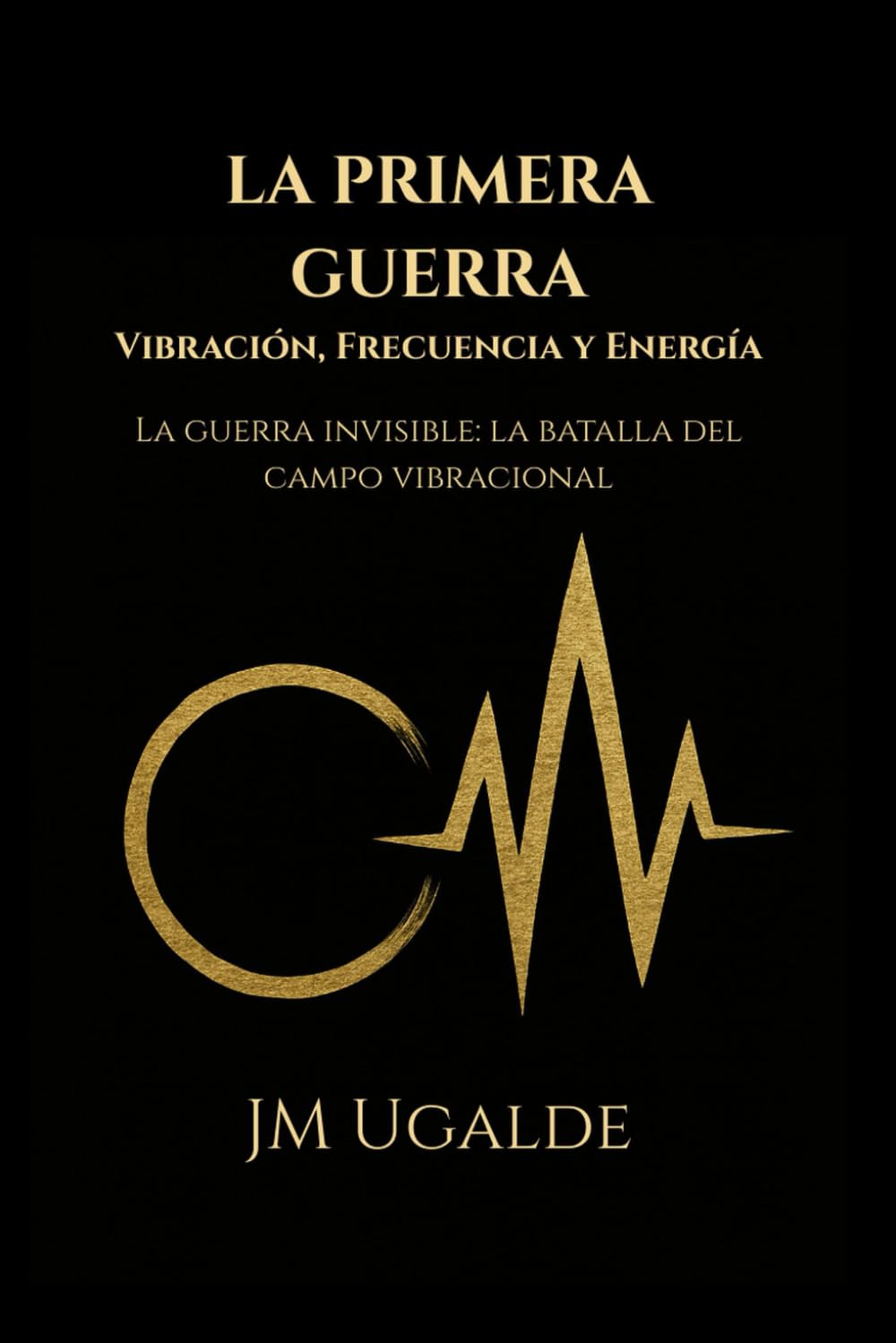 LA PRIMERA GUERRA Vibración, Frecuencia y Energía: La guerra invisible: la batalla del campo vibracional