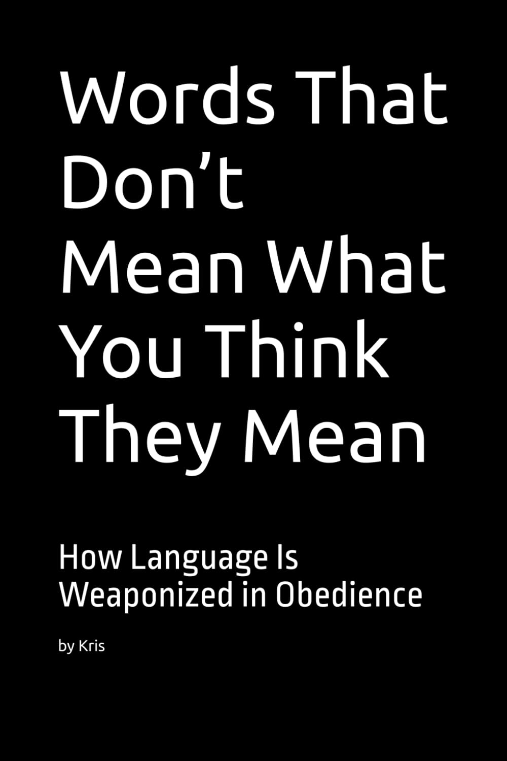 Words That Don’t Mean What You Think They Mean: How Language Is Weaponized in Obedience (The Dog Language Series)