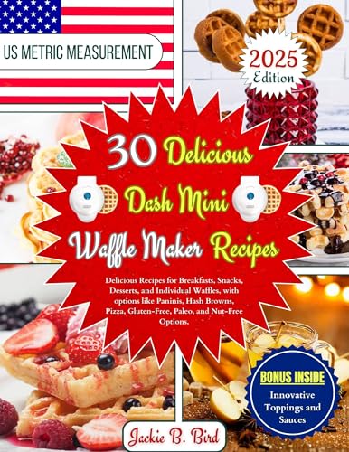 30 Dash Mini Waffle Maker Recipes: Delicious Recipes for Breakfasts, Snacks, Desserts, and Individual Waffles, with options like Paninis, Hash Browns, Pizza, Gluten-Free, Paleo, and Nut-Free Options.