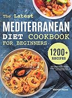 The Latest Mediterranean Diet Cookbook for Beginners: 1200+ Easy & Flavorful Recipes to Help You Build Healthy Habits with 4-Week Meal Plan 1801217122 Book Cover