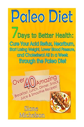 Paleo Diet: 7 Days To Better Health: Cure Your Acid Reflux, Heartburn, Start losing Weight, Lower Blood Pressure and Cholesterol All in a Week through ... Diet, Slow Cooker, Recipes, Diet Recipes)