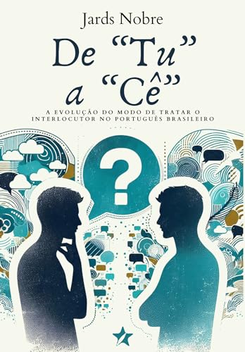 De TU a CÊ: A evolução do modo de tratar o interlocutor no português brasileiro