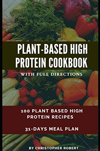 Plant Based High Protein Cookbook: 100 Recipes for Easy, Delicious and Healthy Meal. Complete 7-day meal plan inclusive. Build and Boost your athletic ... (With complete directions on how to prepare)