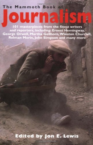 The Mammoth Book of Journalism: 101 Masterpieces from the Finest Writers and Reporters, Including Ernest Hemingway, George Orwell, Martha Gell (Mammoth Books)