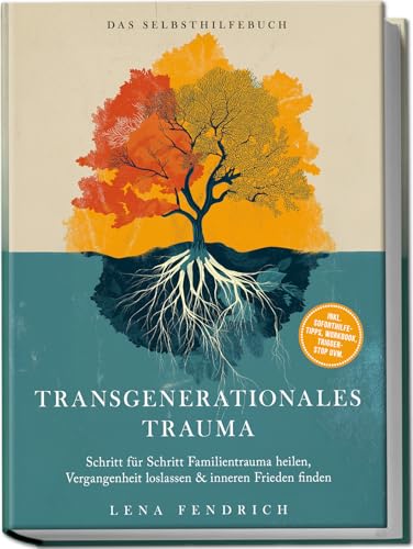 Transgenerationales Trauma – Das Selbsthilfebuch: Schritt für Schritt Familientrauma heilen, Vergangenheit loslassen & inneren Frieden finden – inkl. Soforthilfe-Tipps, Workbook, Trigger-Stop uvm.