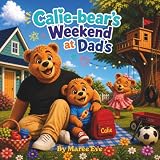 Calie-bear's Weekend At Dad's: A Heartwarming Story About Love, Laughter and Family. A Loving Story for Children of Separated Families and A Story ... Are. (Calie-bear Family Adventures, Band 1)
