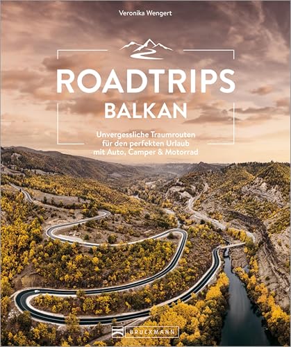 Roadtrips Balkan: Unvergessliche Traumrouten für den perfekten Urlaub mit Auto, Camper & Motorrad