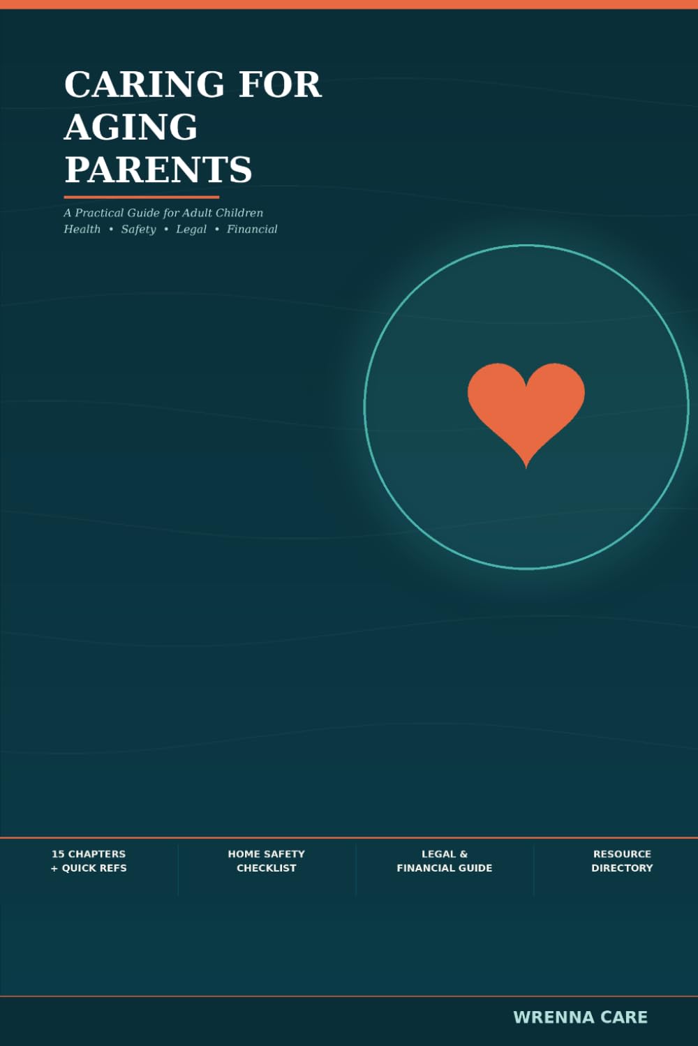 Caring for Aging Parents: A Practical Guide for Adult Children Navigating Health, Safety, Legal, Financial, and Emotional Decisions With Love