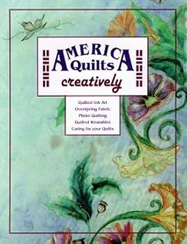 America Quilts Creatively, Book 400: Quilted Ink Art, Overdyeing Fabric, Photo Quilting, Quilted Wearables, Caring for Your Quilts