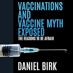 Vaccinations and Vaccine Myth Exposed: The Reasons to Be Afraid Audiolibro Por Daniel Birk arte de portada