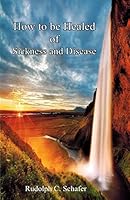 How to Be Healed of Sickness and Disease: The Path to Healing and Health/Seven Steps to Appropriating Healing 1508554730 Book Cover
