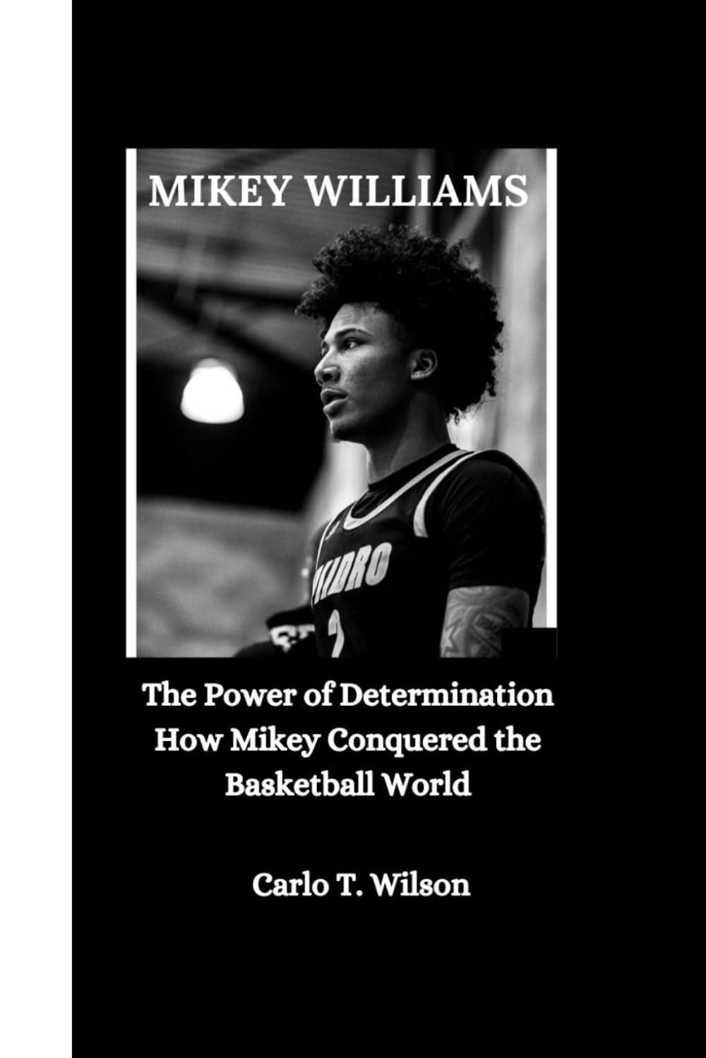 MIKEY WILLIAMS: The Power of Determination How Mikey Conquered the Basketball World