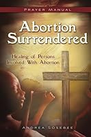 Abortion Surrendered: Healing of Persons Involved With Abortion 0996595201 Book Cover