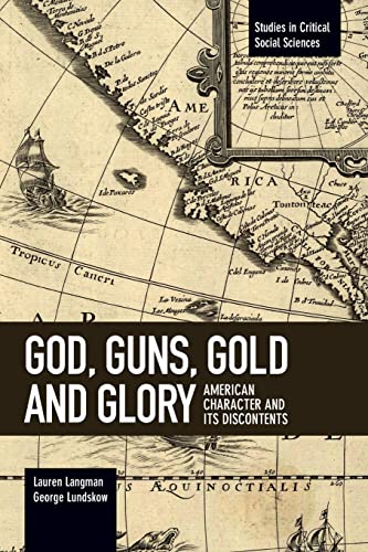 God, Guns, Gold and Glory: American Character and its Discontents (Studies in Critical Social Sciences)