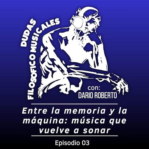 Ep. 3 – "Entre la memoria y la máquina: música que vuelve a sonar"