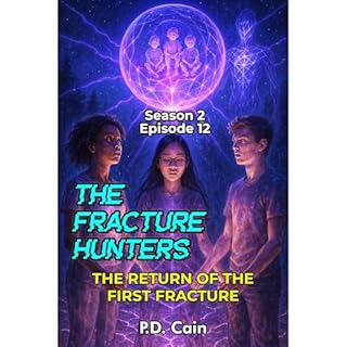 THE FRACTURE HUNTERS: Season 2, Episode 12 &ndash; THE RETURN OF THE FIRST FRACTURE Audiobook By P.D. Cain cover art