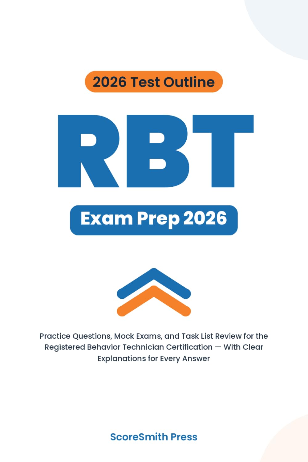 RBT Exam Prep 2026: Practice Questions, Mock Exams, and Task List Review for the Registered Behavior Technician Certification — With Clear Explanations for Every Answer