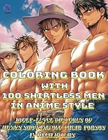 Coloring book with 100 Shirtless Men in Anime Style: ADULT-LEVEL PICTURES OF HUNKS SHOWING OFF THEIR TORSOS IN 10 CHAPTERS B0CHCP31PH Book Cover