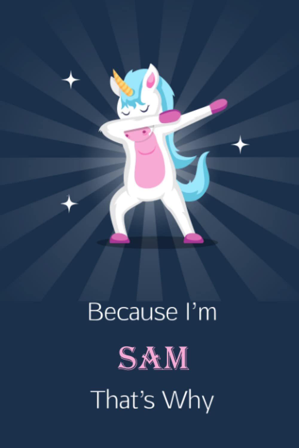 Because I'm Sam That's Why: Personalized Name Journal for Girls, Unicorn Notebook Blank & Lined Pages Alternating, Birthday Gift Custom Name Journal