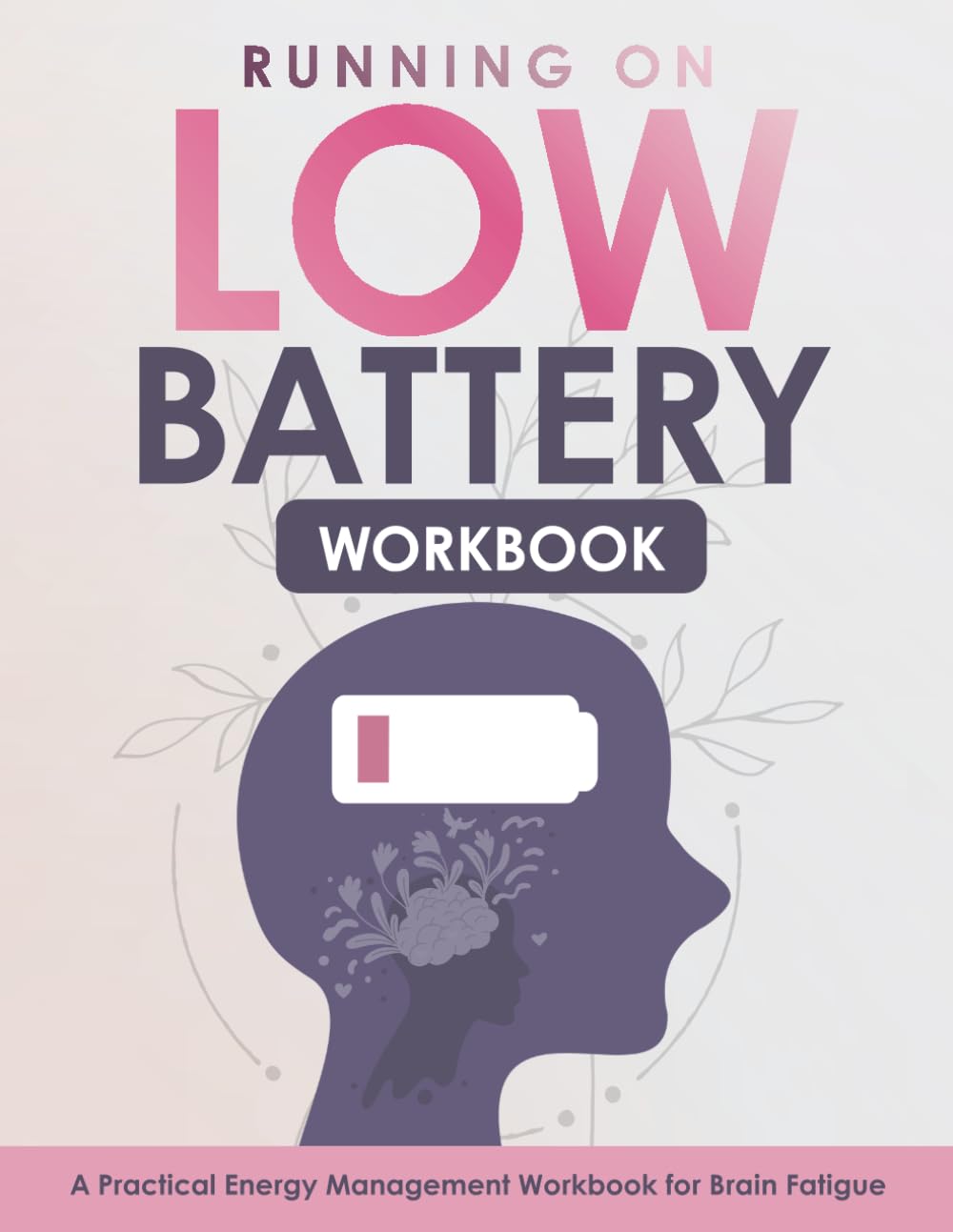 Running on Low Battery: A Practical Energy Management Workbook for Brain Fatigue and Restoring Mental Energy
