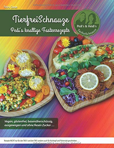 TierfreiSchnauze - Pedi's knallige Fastenrezepte ... Vegan, glutenfrei, basenüberschüssig, ausgewo