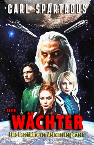 Die Wächter: Eine Geschichte von Astronautengöttern (Belletristik von Carl Spartacus) (German Edition)