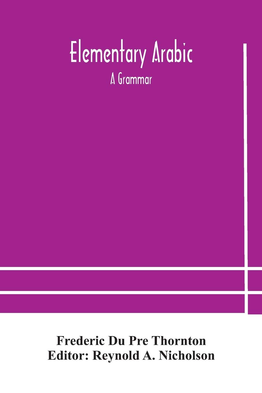 Elementary Arabic: A Grammar; Being An Abridgement Of Wright'S Arabic Grammar To Which It Will Serve As A Table Of Contents