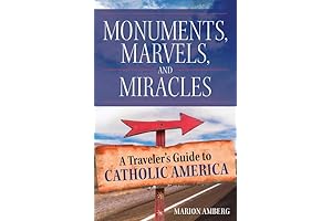 Monuments, Marvels, and Miracles: A Traveler's Guide to Catholic America
