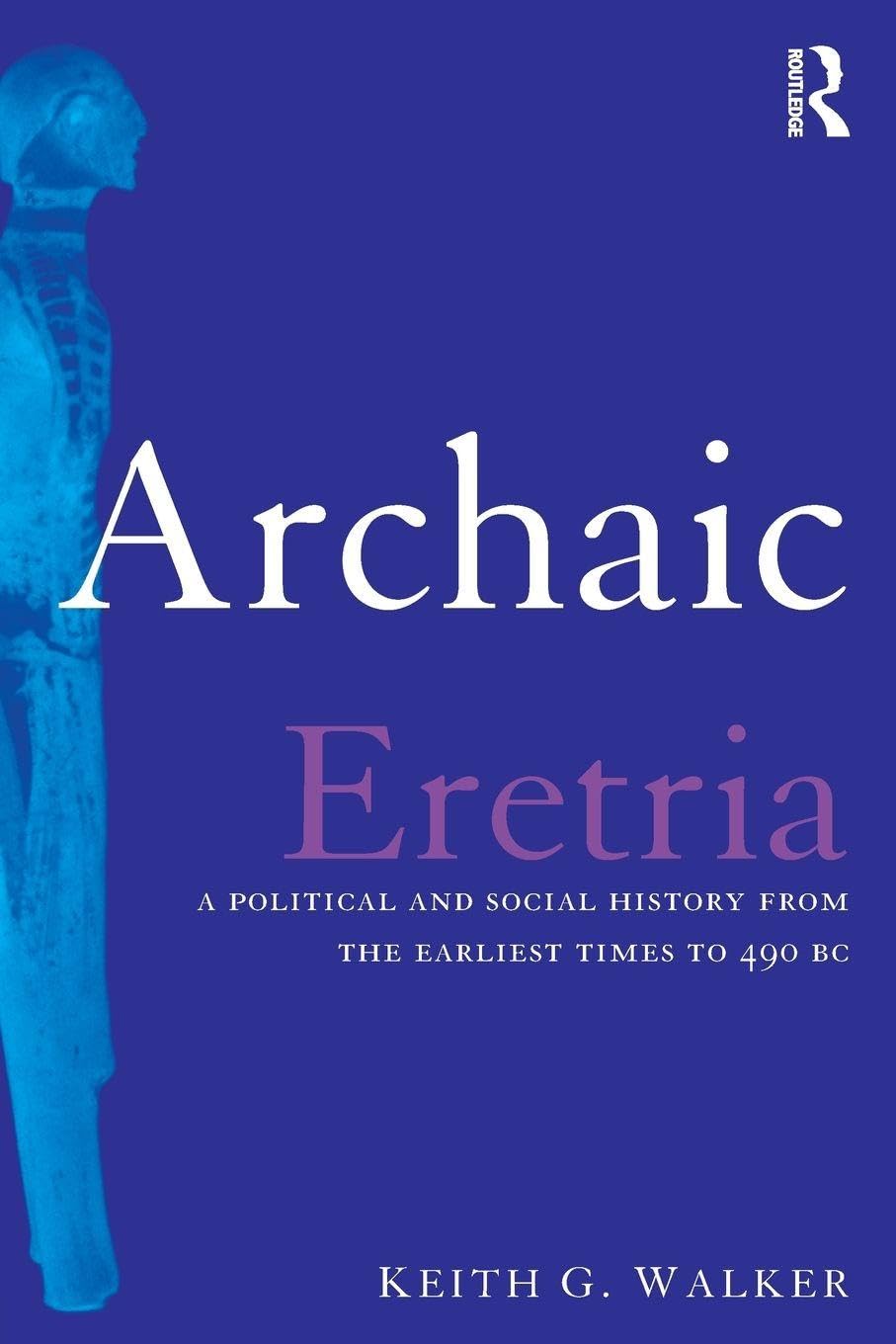 Archaic Eretria: A Political and Social History from the Earliest Times to 490 BC