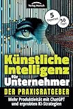 Künstliche Intelligenz für Unternehmer - Mehr Produktivität mit ChatGPT und erprobten KI-Strategien: Der Praxisratgeber von 5 Experten mit 50 Tipps - Dr. Roman Fessler, Anna Toklu, Dr. Yvonne Behnke, Ulrike Pfiel, Robert Bolecek 