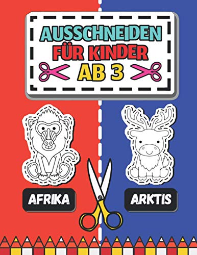 Ausschneiden für Kinder ab 3 - Afrika - Arktis: Mein erstes Ausschneidebuch - Tiere | Schneiden, Kleben, Malen | Das große Bastelbuch ab 3 Jahre für Mädchen und Jungen (German Edition)