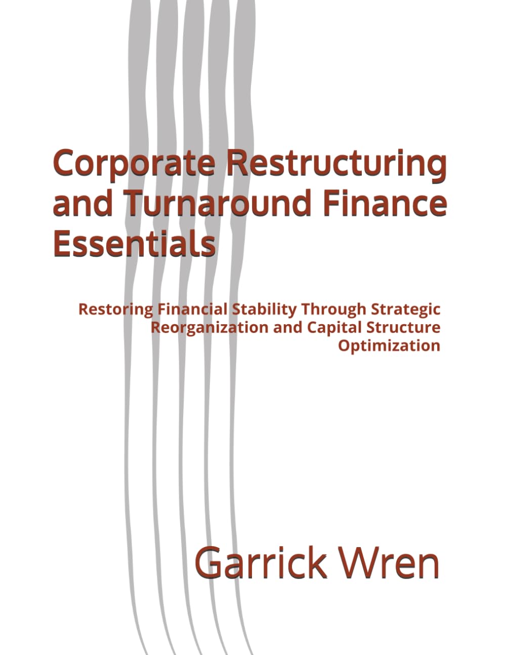 Corporate Restructuring and Turnaround Finance Essentials: Restoring Financial Stability Through Strategic Reorganization and Capital Structure Optimization