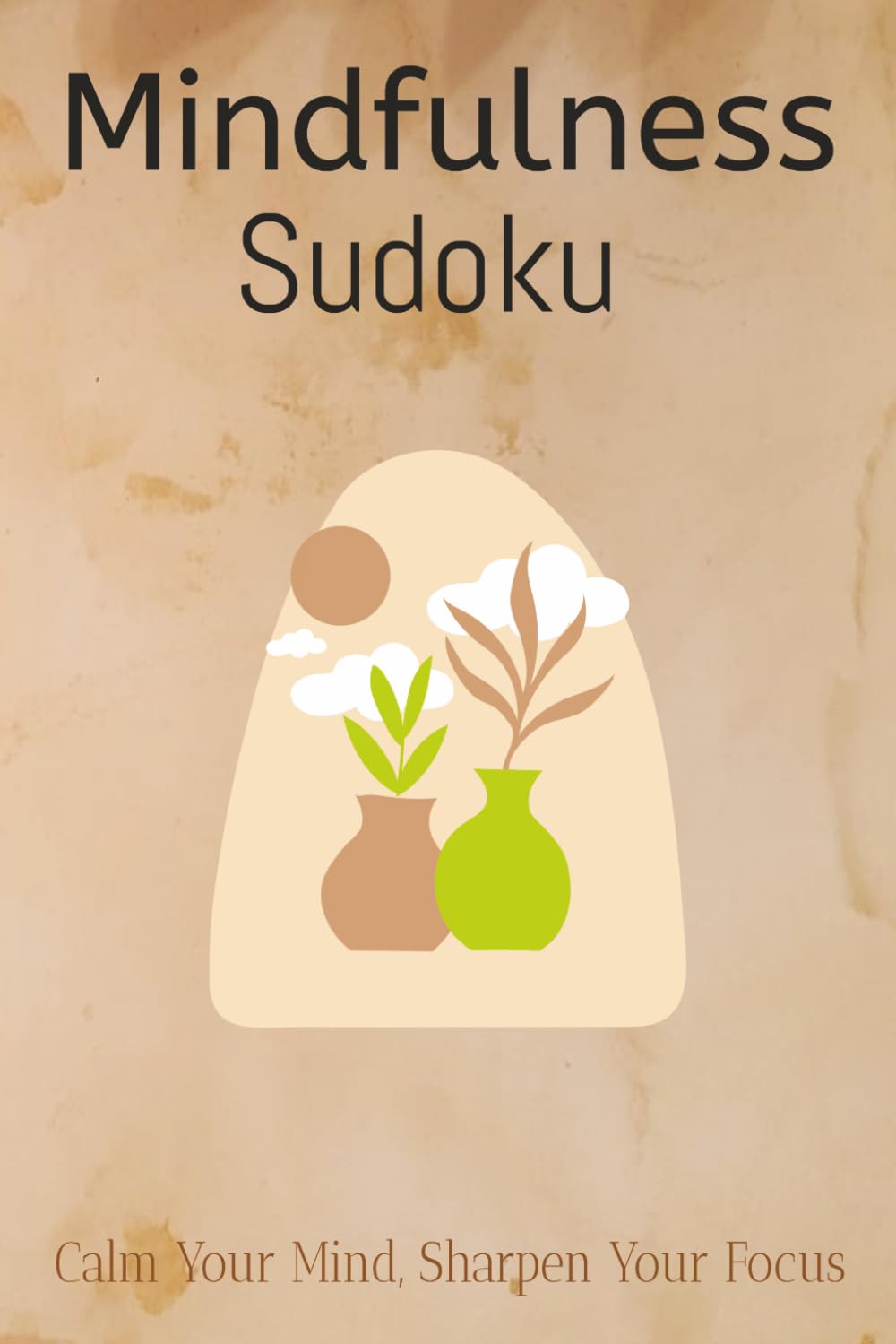 Mindfulness Sudoku Puzzel Book: Sudoku Puzzles for Mindfulness | Calm your Mind,Sharpen your Focus | 6x9 Inches, 110 Pages | 50+ Puzzles |solutions included