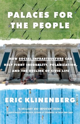 Palaces for the People: How Social Infrastructure Can Help Fight Inequality, Polarization, and the...