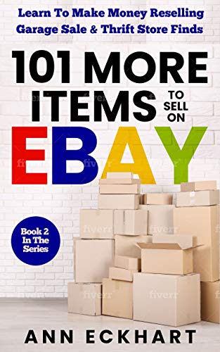 101 MORE Items To Sell On Ebay: Learn How To Make Money Reselling Garage Sale & Thrift Store Finds (Beginner Guide Books Book 11)