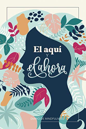 El aquí y el ahora - Diario de mindfulness: Libro autoayuda y desarrollo personal para reducir estres ansiedad de la vida cotidiana