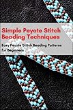 Simple Peyote Stitch Beading Techniques: Easy Peyote Stitch Beading Patterns for Beginners