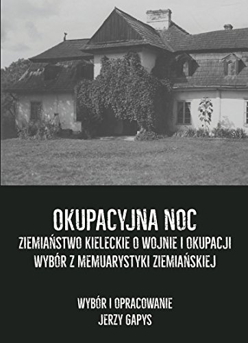 Okupacyjna noc. Ziemianstwo kieleckie o wojnie i okupacji. Wybor z memuarystyki ziemianskiej Hardcover – January 1, 2017