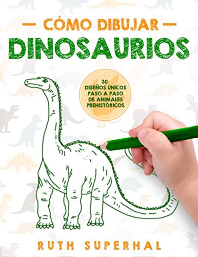 Cómo dibujar dinosaurios: 30 Diseños Únicos Paso a Paso de Animales Prehistóricos