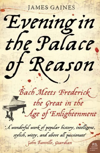 EVENING IN THE PALACE OF REASON: Bach Meets Frederick the Great in the Age of Enlightenment by James Gaines (2005-10-17)
