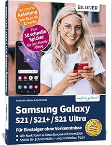 Samsung Galaxy S21 / S21+ / S21 Ultra - Für Einsteiger ohne Vorkenntnisse: Die verständliche Anleitung für Ihr Smartphone