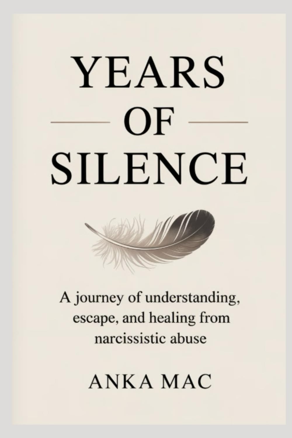 Years of Silence: A Journey of Understanding, Escape, and Healing From Narcissistic Abuse