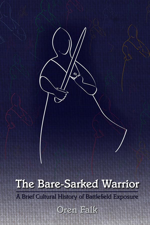 The Bare-Sarked Warrior: A Brief Cultural History of Battlefield Exposure (Volume 451) (Medieval and Renaissance Texts and Studies)