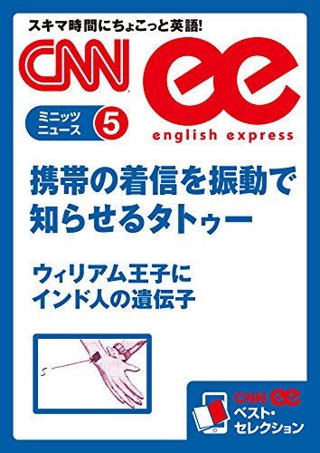 音声dl付き 携帯の着信を振動で知らせるタトゥー ウィリアム王子にインド人の遺伝子 Cnnee ベスト セレクション ミニッツニュース5 Cnn English Express編 英語 Kindleストア Amazon