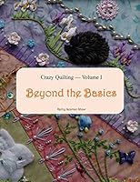 Crazy Quilting Volume I: Beyond the Basics 1518789293 Book Cover