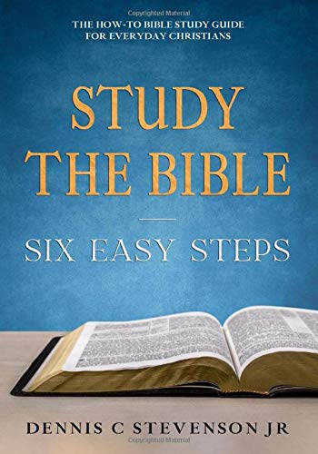 Study the Bible 6 Easy Steps: The How-To Bible Study Guide for Everyday Christians Study the Bible 6 Easy Steps: The How-To Bible Study Guide for Everyday Christians